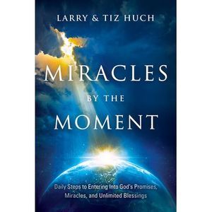 Miracles by the Moment: Daily Steps to Enter God's Promises, Miracles and Unlimi
